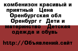 комбенизон красивый и приятный › Цена ­ 450 - Оренбургская обл., Оренбург г. Дети и материнство » Детская одежда и обувь   